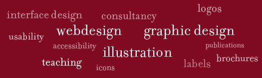 interface design, consultancy, logos, usability, webdesign, graphic design, accessibility, illustration, publications, teaching, icons, labels, brochures